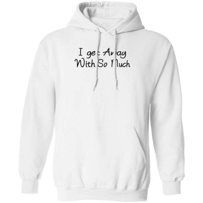 I Get Away With So Much Shirt Kendra Wilkinson I Get Away With So Much Shirt Kendra Wilkinson