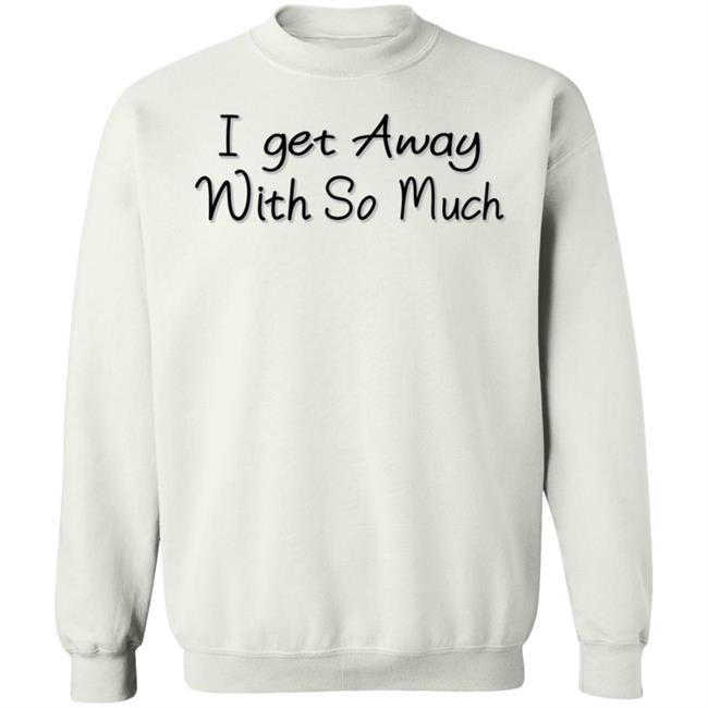 I Get Away With So Much Shirt Kendra Wilkinson I Get Away With So Much Shirt Kendra Wilkinson