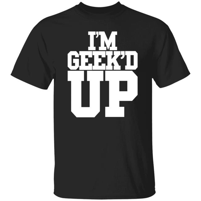 I'm Geek'd Up Shirt Gresham2x