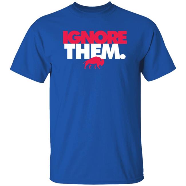 Ignore Them Buffalo Bills Shirt 26Shirts