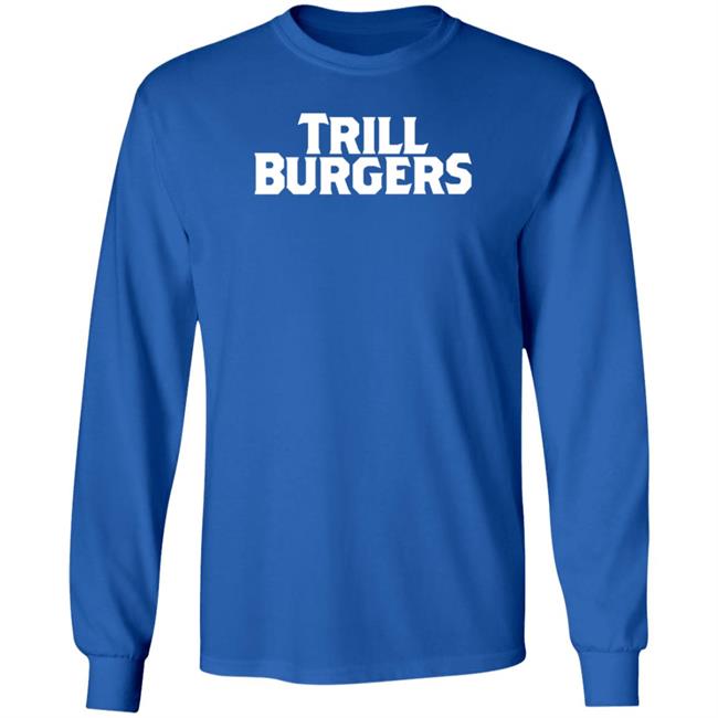 Trill Burgers Shirt Hoodie Sweatshirt Trill Burgers Shirt Hoodie Sweatshirt