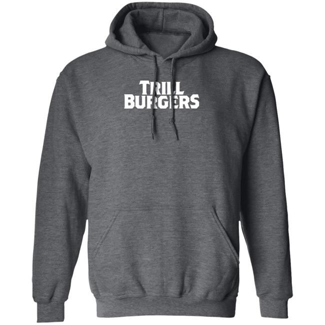 Trill Burgers Shirt Hoodie Sweatshirt Trill Burgers Shirt Hoodie Sweatshirt