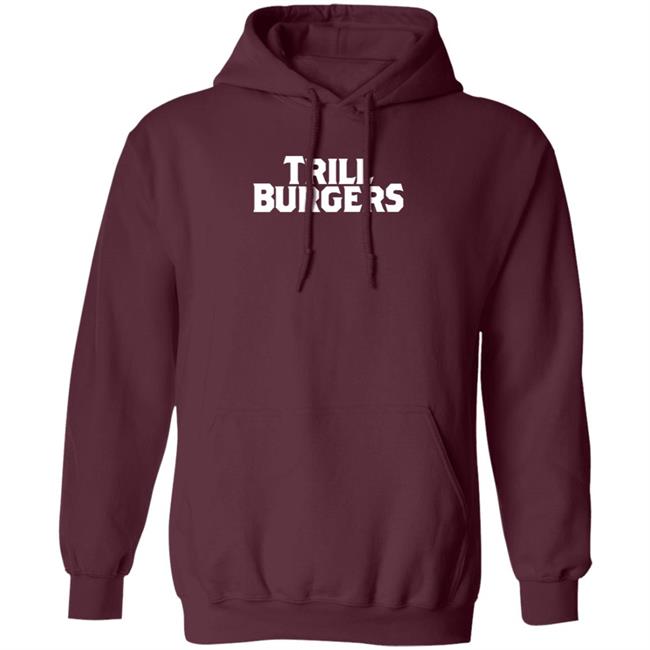 Trill Burgers Shirt Hoodie Sweatshirt Trill Burgers Shirt Hoodie Sweatshirt