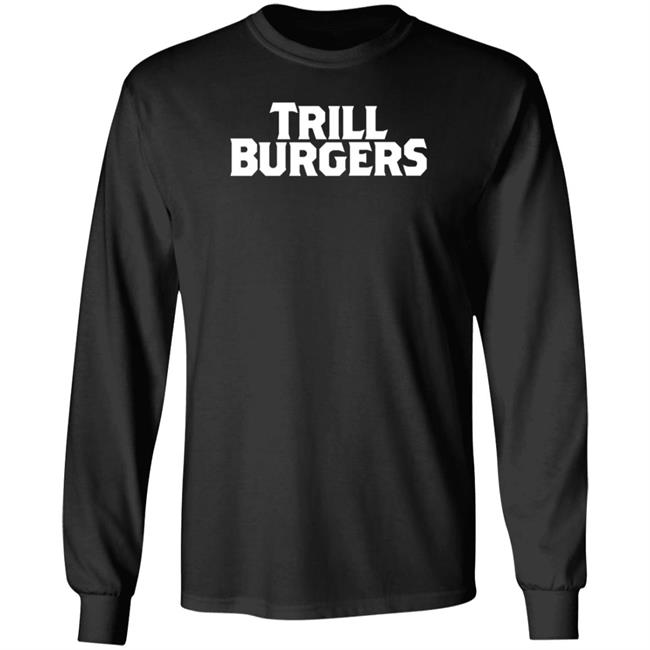 Trill Burgers Shirt Hoodie Sweatshirt Trill Burgers Shirt Hoodie Sweatshirt