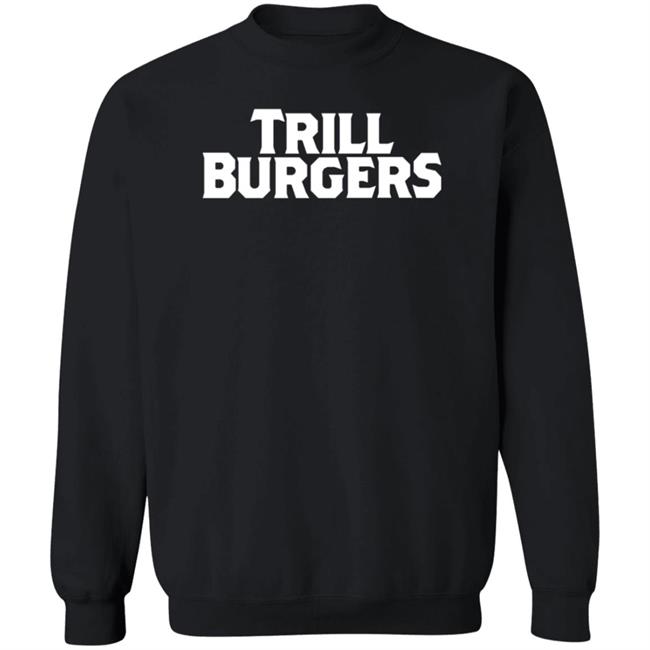 Trill Burgers Shirt Hoodie Sweatshirt Trill Burgers Shirt Hoodie Sweatshirt