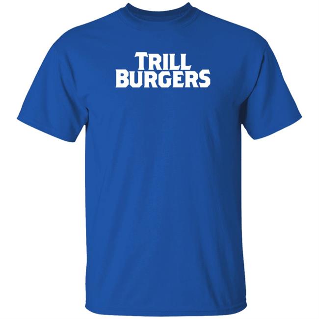 Trill Burgers Shirt Hoodie Sweatshirt Trill Burgers Shirt Hoodie Sweatshirt