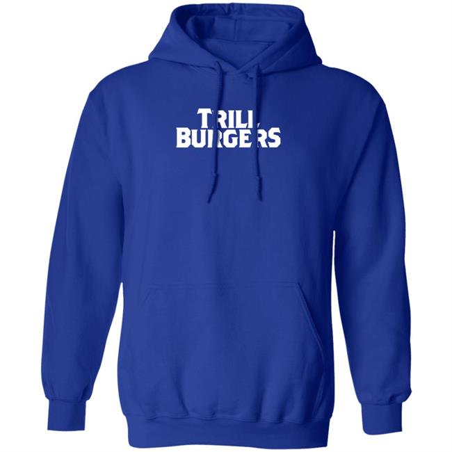 Trill Burgers Shirt Hoodie Sweatshirt Trill Burgers Shirt Hoodie Sweatshirt
