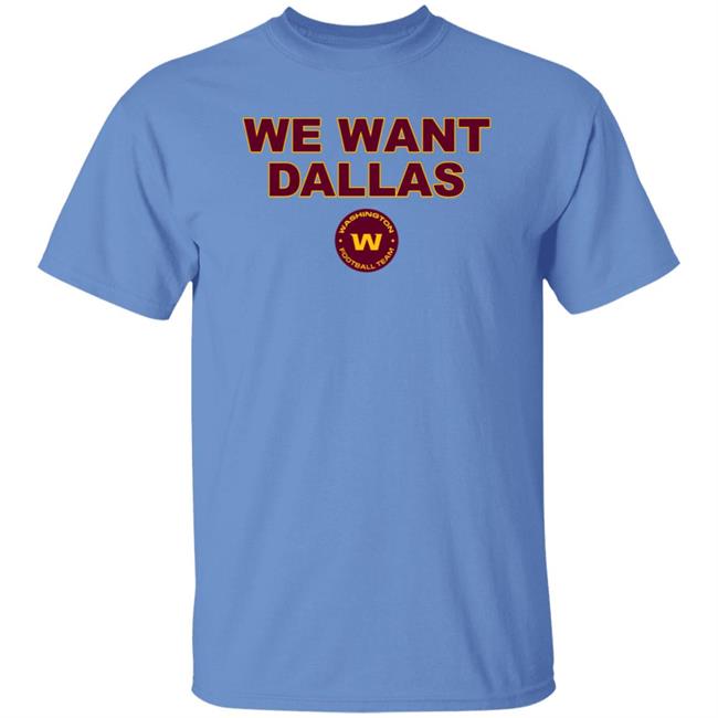We Want Dallas Shirt Washington Football Team We Want Dallas Shirt Washington Football Team