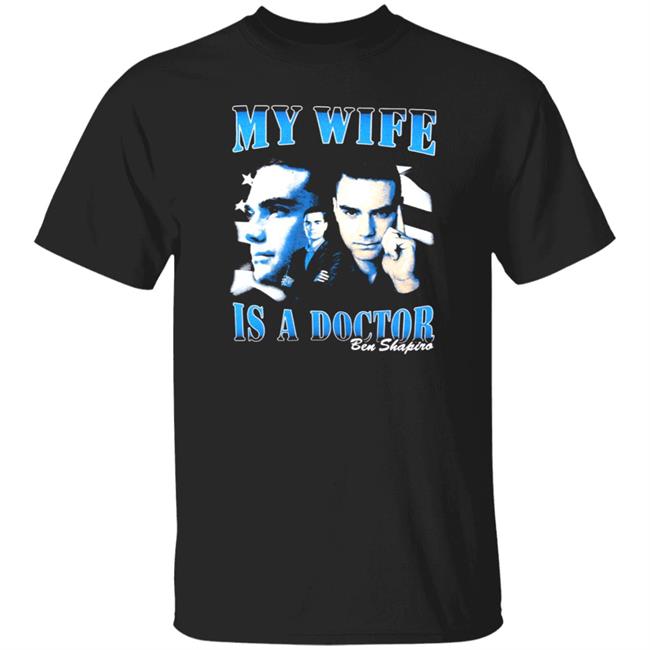 Ben Shapiro My Wife Is A Doctor Shirt Daily Wire Merch