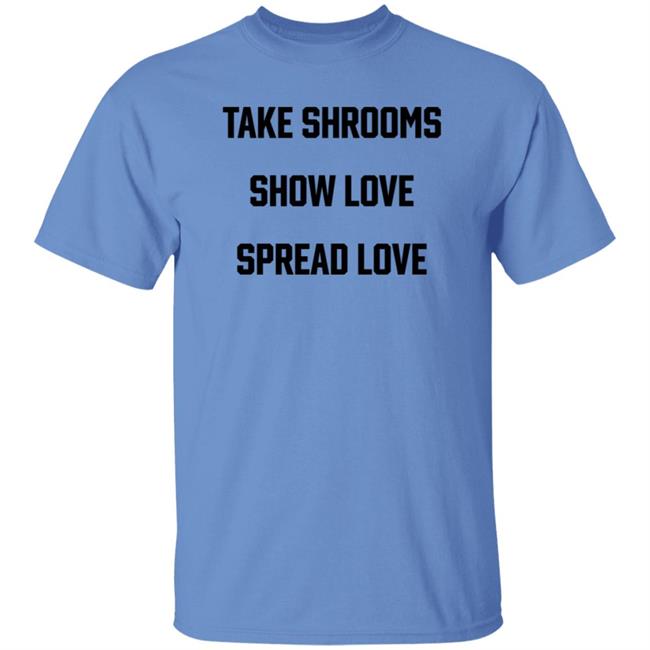 Take Shrooms Show Love Spread Love Shirt Space Camp