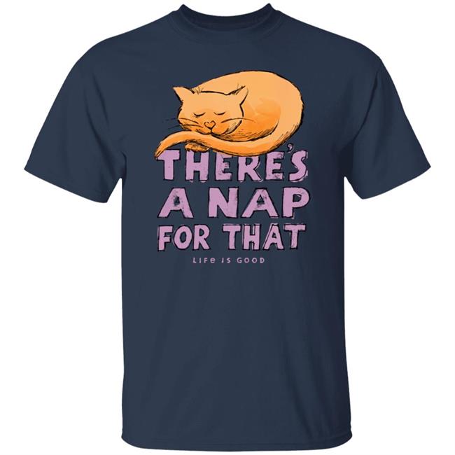 There's A Nap For That Life Is Good Shirt Cat Food Breath