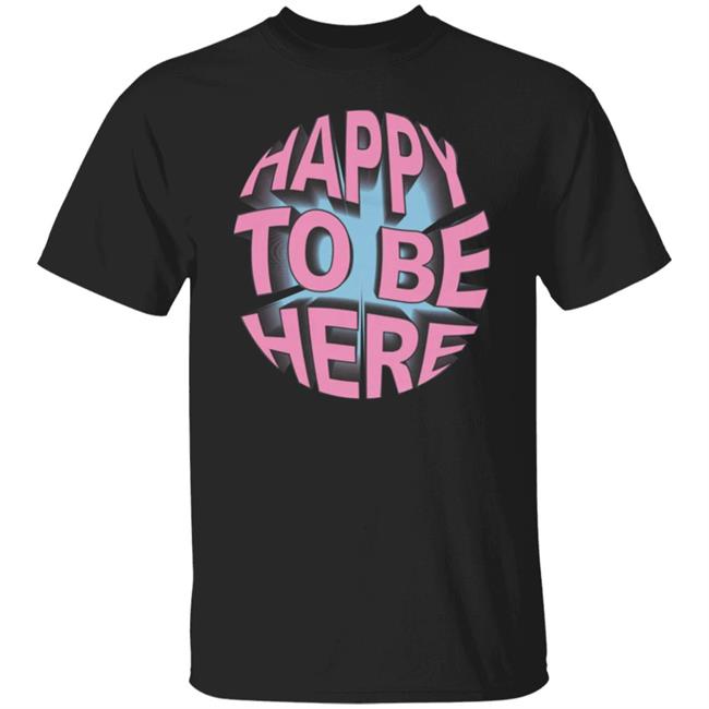 Happy To Be Here tee shirt Happy To Be Here Hoodie Crawford Merch