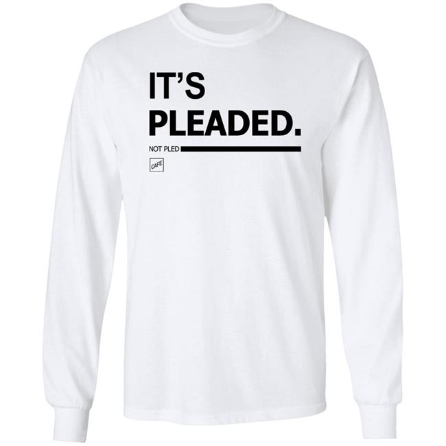 It's Pleaded White T Shirt Official It's Pleaded T Shirt It's Pled T Shirt It's Pleaded White T Shirt Official It's Pleaded T Shirt It's Pled T Shirt
