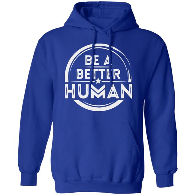 Be a Better Human Shirt Black Hoodie Sweatshirt Be a Better Human Shirt Black Hoodie Sweatshirt