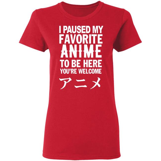 I Paused My Favorite Anime Hoodie I Paused My Favorite Anime To Be Here You're Welcome T Shirt I Paused My Favorite Anime Hoodie I Paused My Favorite Anime To Be Here You're Welcome T Shirt