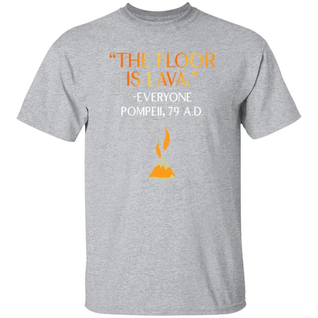 The Floor Is Lava Everyone Pompeii 79 Ad Shirt Chrisschloemer The Floor Is Lava Everyone Pompeii 79 Ad Shirt Chrisschloemer