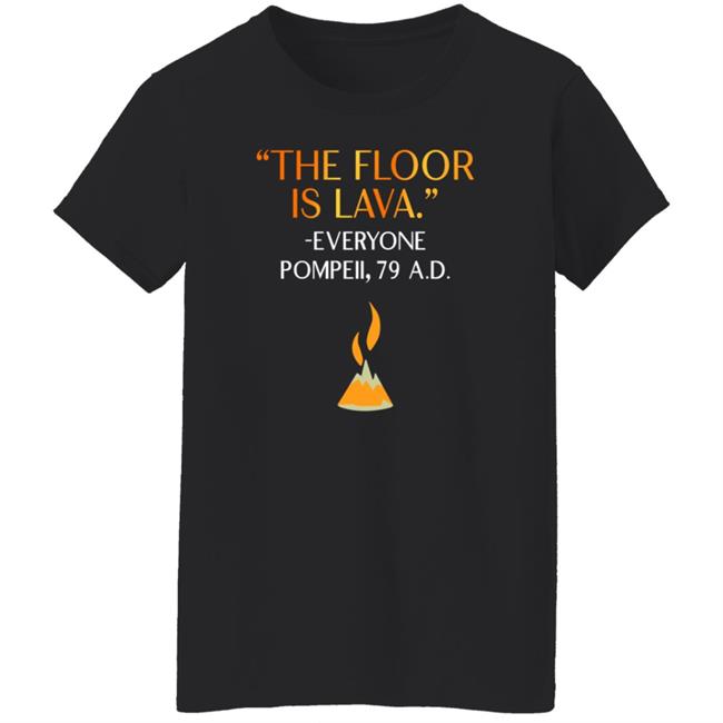 The Floor Is Lava Everyone Pompeii 79 Ad Shirt Chrisschloemer The Floor Is Lava Everyone Pompeii 79 Ad Shirt Chrisschloemer