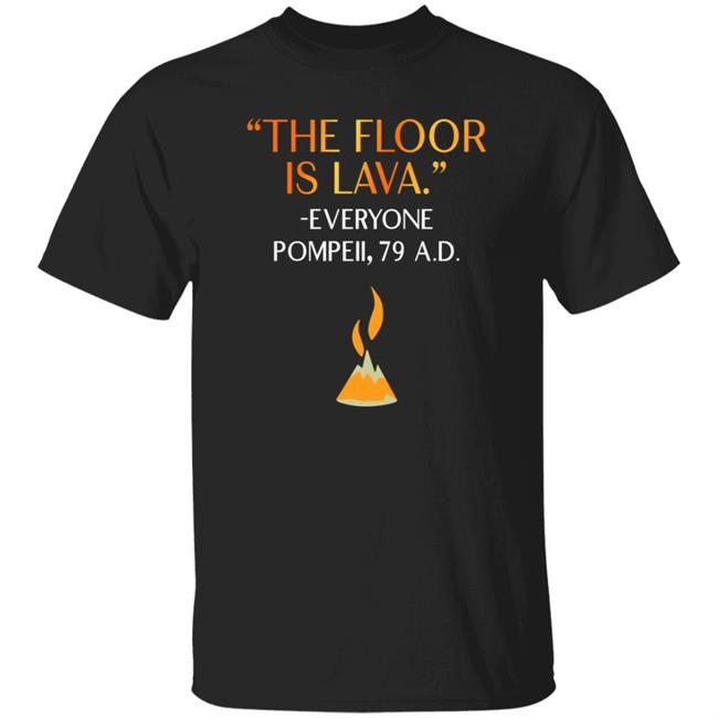 The Floor Is Lava Everyone Pompeii 79 Ad Shirt Chrisschloemer The Floor Is Lava Everyone Pompeii 79 Ad Shirt Chrisschloemer