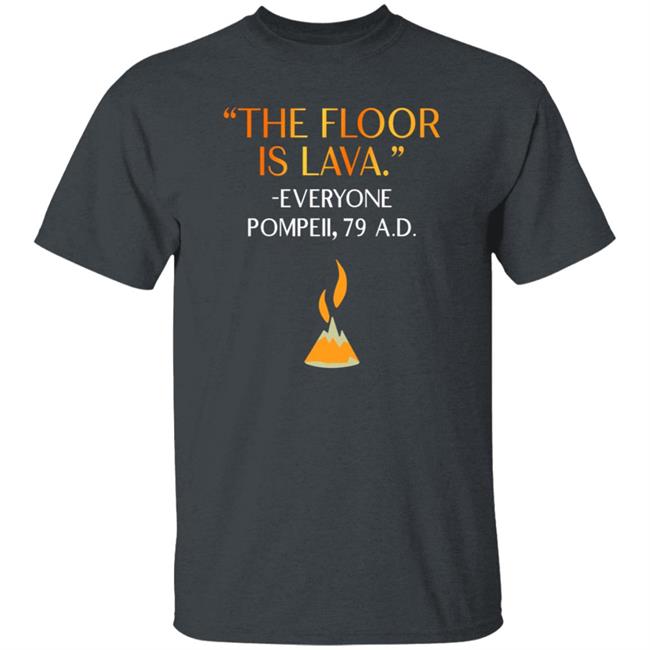 The Floor Is Lava Everyone Pompeii 79 Ad Shirt Chrisschloemer
