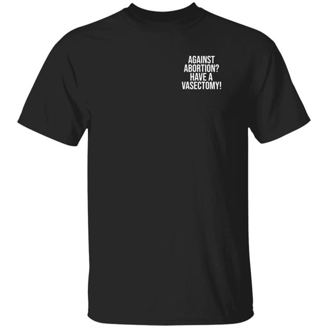 Against Abortion Have A Vasectomy Shirt Witchesvspatriarchy
