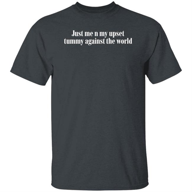 Just Me N My Upset Tummy Against The World Shirt Just Me N My Upset Tummy Against The World Shirt