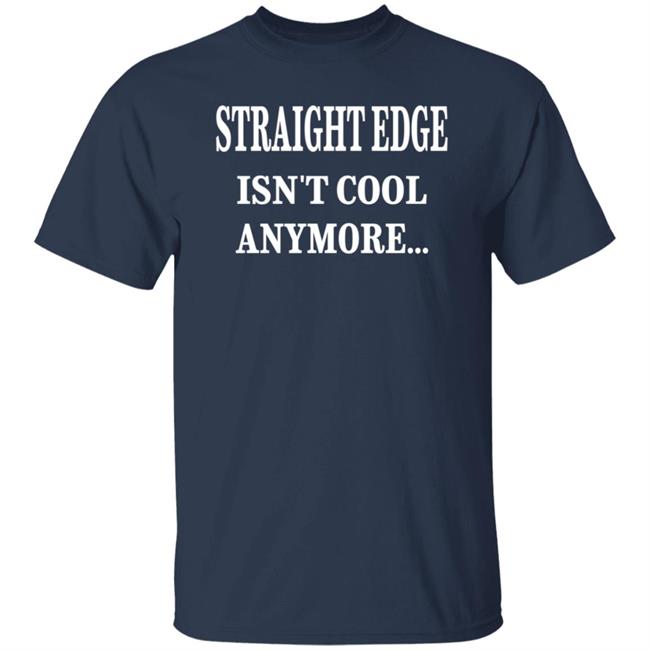 Straight Edge Isn't Cool Anymore So What Outspoken Shirt Hoodie Sweatshirt
