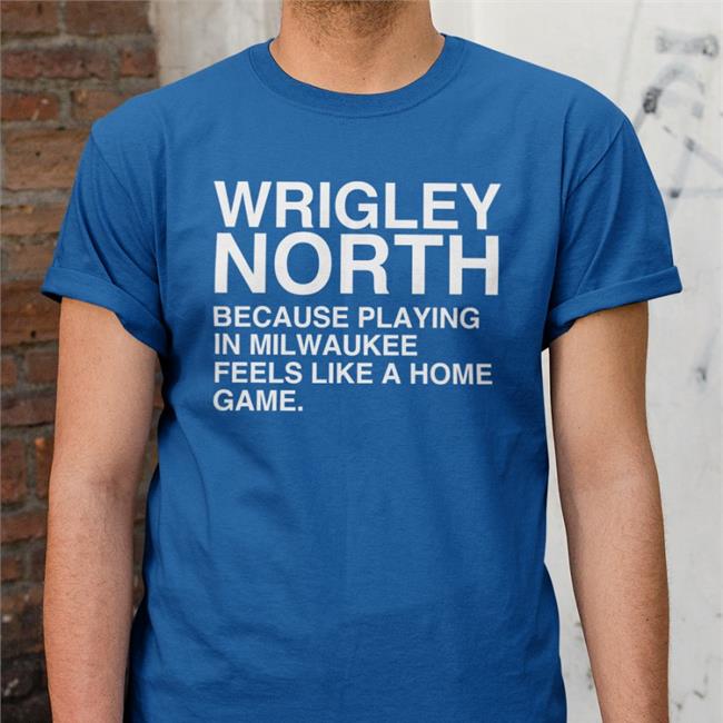 Wrigley North Because Playing In Milwaukee Feels Like A Home Game Shirt Obvious Shirts Merch Wrigley North Because Playing In Milwaukee Feels Like A Home Game Shirts Wrigley North Shirts