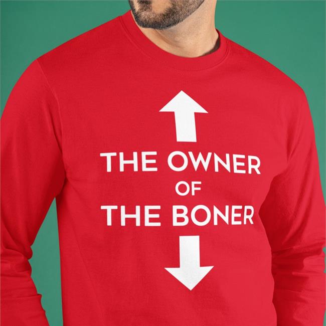 Shirts That Go Hard The Owner Of The Boner Shirts