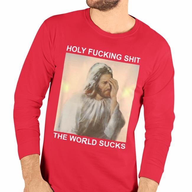 Holy Fucking Shit The World Sucks Sweatshirt