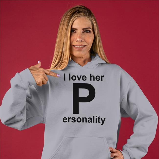 Shirts That Go Hard I Love Her P Ersonality Tee Shirt