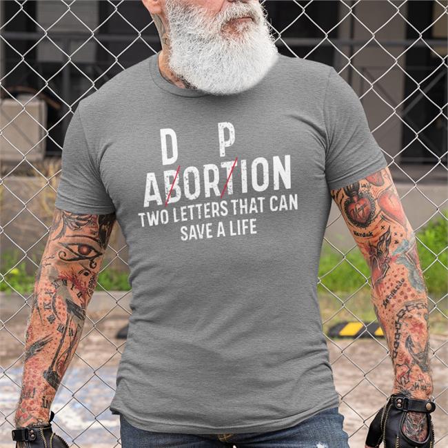 D P Abortion Two Letters That Can Save A Life New Shirt