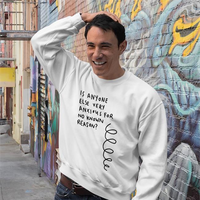 Is Anyone Else Very Anxious For No Known Reason New Shirt White