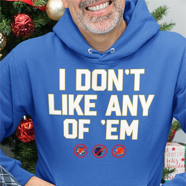 I Don't Like Any Of Em T Shirts