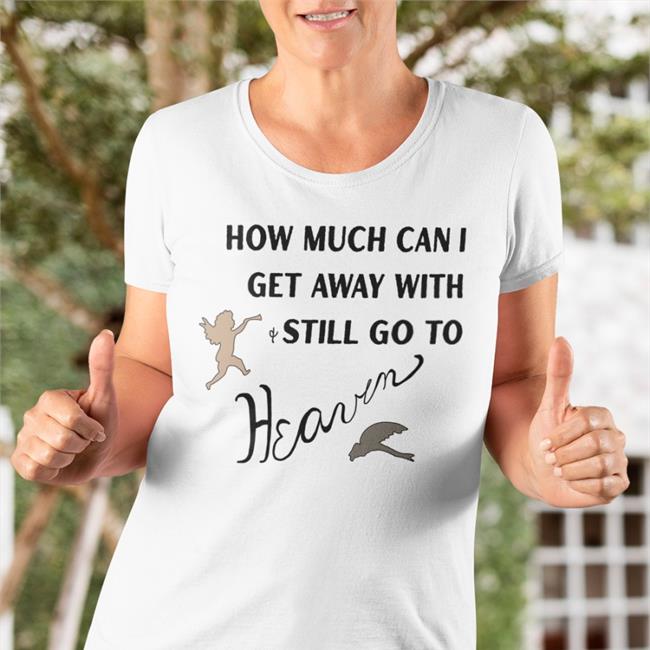 How Much Can I Get Away With Still Go To Heaven Hoodie
