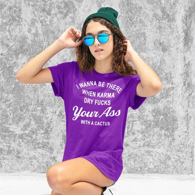 Disturbingshirt I Wanna Be There When Karrma Dry Fuck Your Ass With A Cactus Shirt