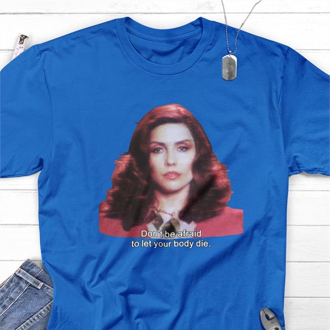 Nicki Brand Don't Be Afraid To Let Your Body Die Shirt Shirts That Go Hard