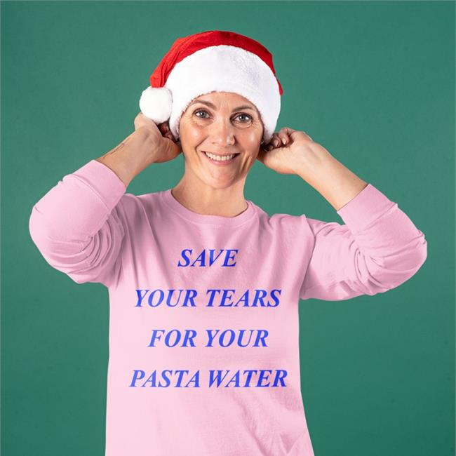 Shirts That Go Hard Save Your Tears For Your Pasta Water Shirt