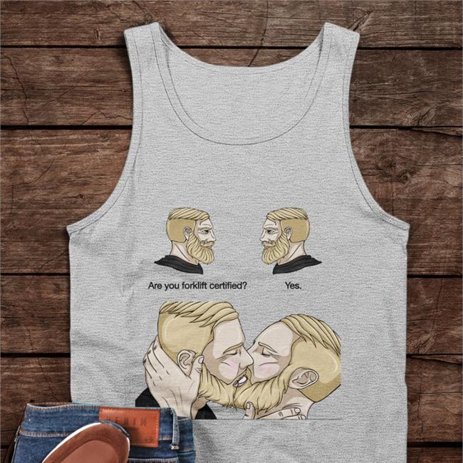 Yes Chad Kiss Meme Tee Shirts Are You Forklift Certified Yes Tee NotABBWLover