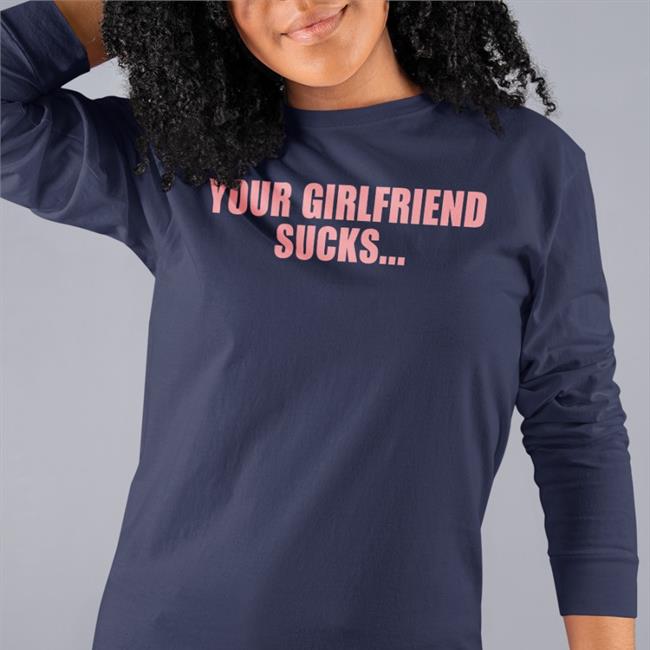 Your Girlfriend Sucks T Shirt Sp1nalcord
