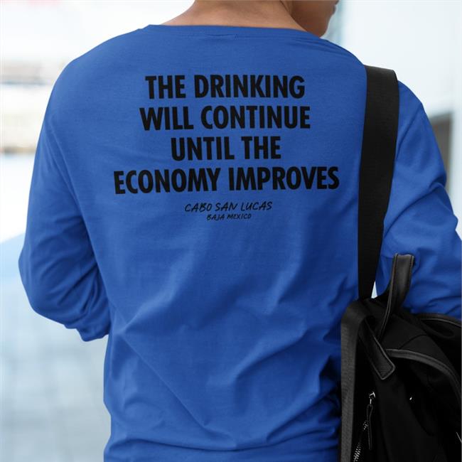 Shirts That Go Hard Shirtsthtgohard The Drinking Will Continue Until The Economy Improves Shirt