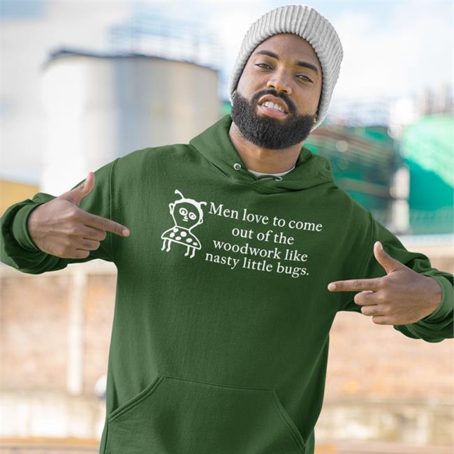 Men Love To Come Out Of The Woodwork Like Nasty Little Bugs Long Sleeve Tee