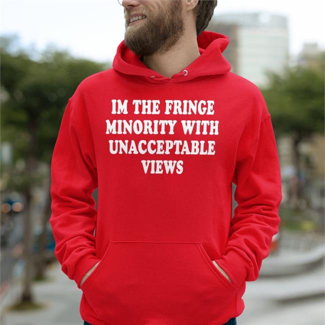 Ecofashionbybg I'm The Fringe Minority With Unacceptable Views T Shirt TrudeauHasToGo