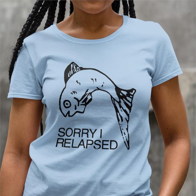 Sorry I Relapsed T Shirt