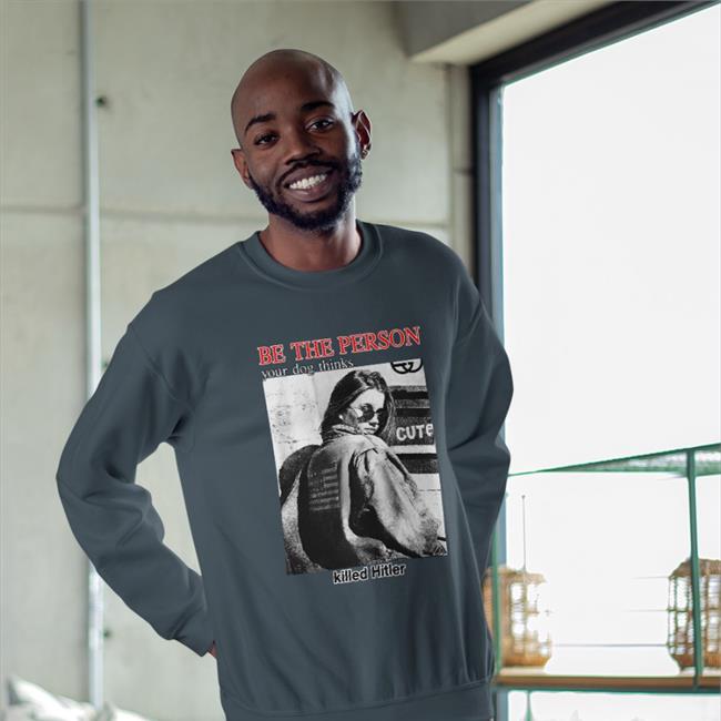 Be The Person Your Dog Thinks Killed Hitler Hoodie