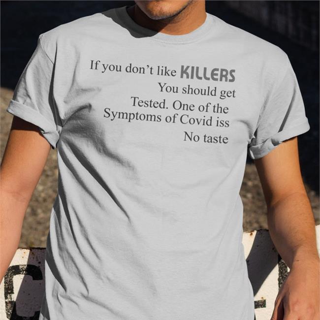 If You Don't Like Killers You Should Get Tested One Of The Symptoms Of Covid Is No Taste Shirt