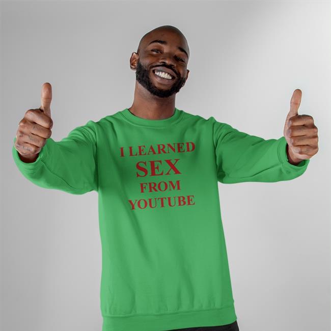 Shirts That Go Hard I Learned Sex From Youtube Long Sleeve T Shirt I Learned Sex From Youtube Shirt Shirts That Go Hard Shirtsthtgohard