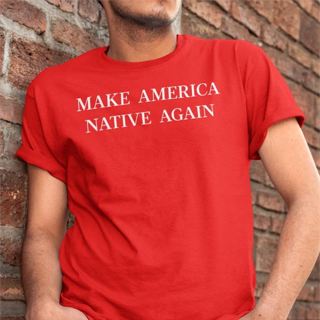 Lakotaman Make America Native Again Shirt