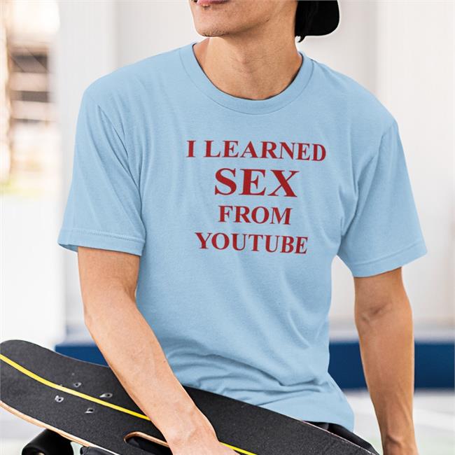 I Learned Sex From Youtube T-Shirt