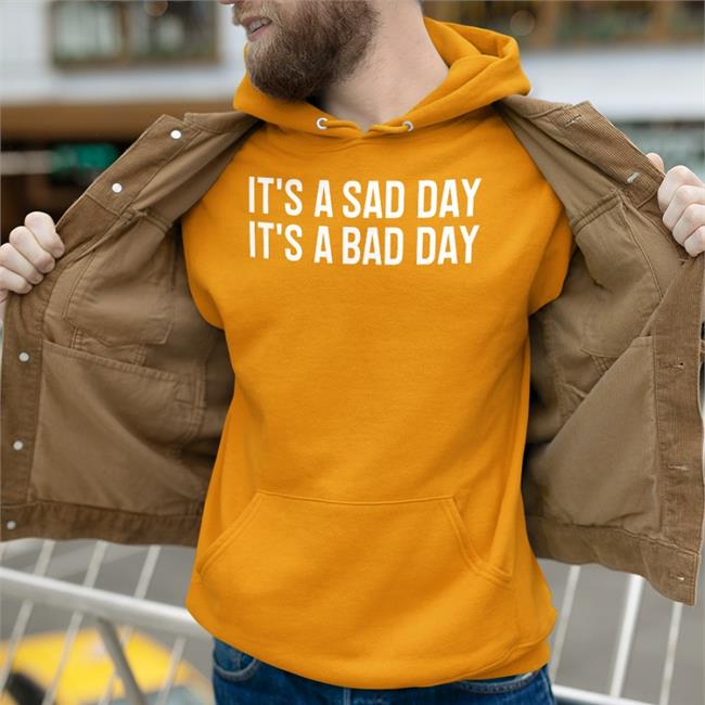 It's A Sad Day It's A Bad Day T Shirt