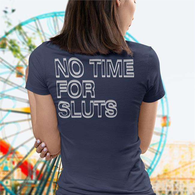 No Time For Sluts Shirts Shirtsthtgohard